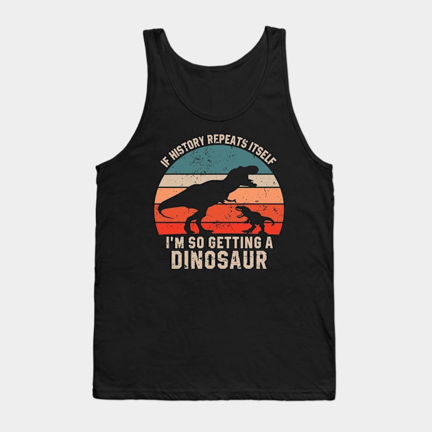 If History Repeats Itself I'm So Getting A Dinosaur Tank Top by Sassy The Line Art